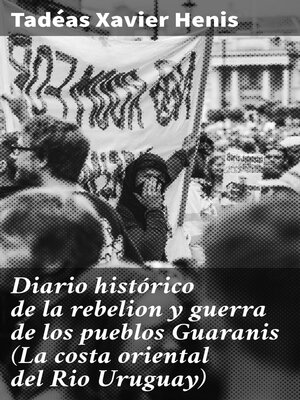cover image of Diario histórico de la rebelion y guerra de los pueblos Guaranis (La costa oriental del Rio Uruguay)
